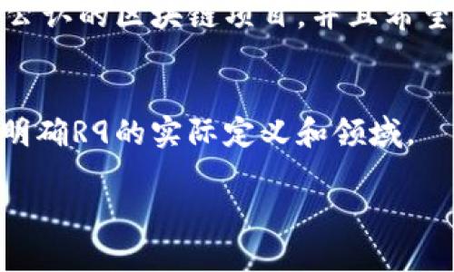 要明确BSN（区块链服务网络）和R9是否有关系，首先我们需要了解它们各自的背景和功能。

### BSN（区块链服务网络）
BSN是由中国政府支持的一个区块链基础设施网络，旨在促进区块链技术的应用和发展。BSN提供了一套标准化的区块链服务，帮助开发者和企业快速构建和部署区块链应用。它旨在降低开发和运行区块链应用的成本，并提高跨链的互操作性。

### R9
R9通常是指一种特定的区块链或金融科技项目，具体名称可能因领域而异。例如，在某些情况下，R9可以指代R3的Corda项目，或者它可能是一个为特定行业服务的区块链解决方案。为了更准确地回答问题，需要更明确地定义“R9”是什么。

### BSN与R9的可能关系
在具体的技术和应用层面，BSN可以支持多种不同的区块链网络和项目，包括可能的R9项目。如果R9是一个公认的区块链项目，并且希望在BSN上部署其服务，那么BSN将会与R9产生一定关系。

#### 总结
如果R9是一个具体的区块链项目，那么BSN可能会为其提供基础设施支持。但要确认两者之间的关系，需要明确R9的实际定义和领域。

如果你有关于R9的更具体信息，或者想对某个特定的背景进行深入分析，请提供，方便进一步讨论。