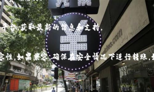 关于“vidyx币可以转到tpWallet吗”的问题，首先需要确认这两种加密货币相关钱包是否支持互相转账。以下是一个关于Vidyx（VIDYX）和TP钱包（tpWallet）的详细解答。

### 是否可以将Vidyx币转到tpWallet？

1. **了解Vidyx币**：
   Vidyx是一种基于区块链的加密货币，其特定功能和应用场景可能会影响其与不同钱包的兼容性。所以，在考虑转账之前，需要确认Vidyx币的具体区块链网络。

2. **确认tpWallet支持**：
   tpWallet是一款多币种钱包，它支持多种加密货币的存储与转账，但是否支持具体的Vidyx币则需要在tpWallet的官方渠道或用户手册中进行确认。

3. **转账步骤**：
   - 如果tpWallet支持Vidyx币，你需要确定自己的tpWallet地址。
   - 进入你的Vidyx币钱包，选择转账功能，输入tpWallet的地址，确认转账金额并完成转账。

4. **确认转账安全性**：
   - 在转账之前，查看您的钱包是否有足够的余额支付交易费用（gas fee）。
   - 确认tpWallet地址的正确性，必须确保地址无误，以免将资金转账到错误地址。

5. **交易速度与费用**：
   - 加密货币的转账速度取决于区块链的拥堵情况。
   - 交易费用也要考虑到，不同的交易所和钱包可能会有不同的费用结构。

6. **使用官方资源**：
   - 推荐访问Vidyx和tpWallet的官方网站或他们的社交媒体平台，获取最新的信息和支持。

### 结论
最终，确认Vidyx币能否转到tpWallet的关键在于两个平台的兼容性。如果兼容，确保在安全情况下进行转账。如果不兼容，则需要寻找其他相应的货币钱包或交易所进行转账。

如有更多的问题或需要进一步的指导，欢迎继续提问！