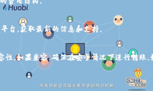 关于“vidyx币可以转到tpWallet吗”的问题，首先需要确认这两种加密货币相关钱包是否支持互相转账。以下是一个关于Vidyx（VIDYX）和TP钱包（tpWallet）的详细解答。

### 是否可以将Vidyx币转到tpWallet？

1. **了解Vidyx币**：
   Vidyx是一种基于区块链的加密货币，其特定功能和应用场景可能会影响其与不同钱包的兼容性。所以，在考虑转账之前，需要确认Vidyx币的具体区块链网络。

2. **确认tpWallet支持**：
   tpWallet是一款多币种钱包，它支持多种加密货币的存储与转账，但是否支持具体的Vidyx币则需要在tpWallet的官方渠道或用户手册中进行确认。

3. **转账步骤**：
   - 如果tpWallet支持Vidyx币，你需要确定自己的tpWallet地址。
   - 进入你的Vidyx币钱包，选择转账功能，输入tpWallet的地址，确认转账金额并完成转账。

4. **确认转账安全性**：
   - 在转账之前，查看您的钱包是否有足够的余额支付交易费用（gas fee）。
   - 确认tpWallet地址的正确性，必须确保地址无误，以免将资金转账到错误地址。

5. **交易速度与费用**：
   - 加密货币的转账速度取决于区块链的拥堵情况。
   - 交易费用也要考虑到，不同的交易所和钱包可能会有不同的费用结构。

6. **使用官方资源**：
   - 推荐访问Vidyx和tpWallet的官方网站或他们的社交媒体平台，获取最新的信息和支持。

### 结论
最终，确认Vidyx币能否转到tpWallet的关键在于两个平台的兼容性。如果兼容，确保在安全情况下进行转账。如果不兼容，则需要寻找其他相应的货币钱包或交易所进行转账。

如有更多的问题或需要进一步的指导，欢迎继续提问！
