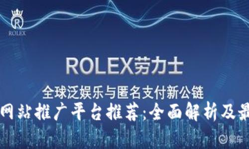 区块链网站推广平台推荐：全面解析及最佳实践