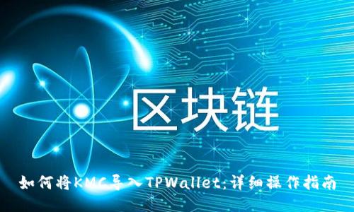 如何将KMC导入TPWallet：详细操作指南