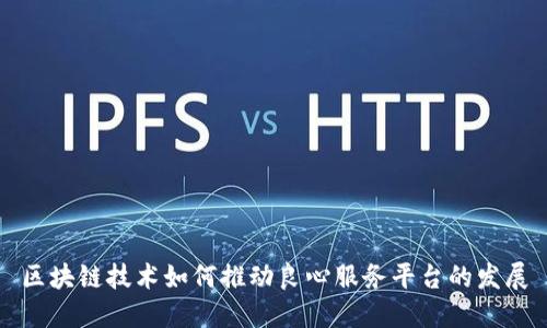 区块链技术如何推动良心服务平台的发展