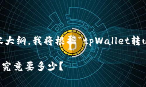 为了制定一个且的，相关关键词和内容大纲，我将根据“tpWallet转u一次多少手续费”这个主题进行设计。

tpWallet转U的手续费解析：一次交易究竟要多少？