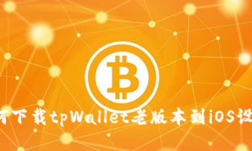 如何下载tpWallet老版本到iOS设备？