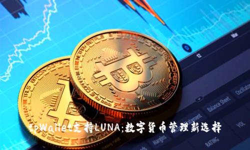 tpWallet支持LUNA：数字货币管理新选择
