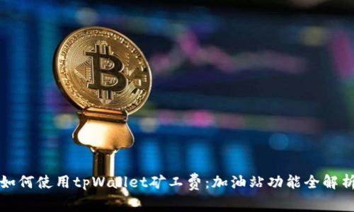 如何使用tpWallet矿工费：加油站功能全解析