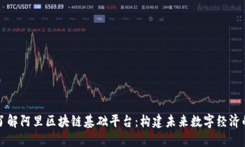 深入了解阿里区块链基础平台：构建未来数字经济的基石
